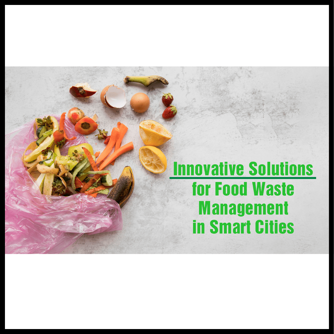 Innovative Solutions for Food Waste Management in Smart Cities